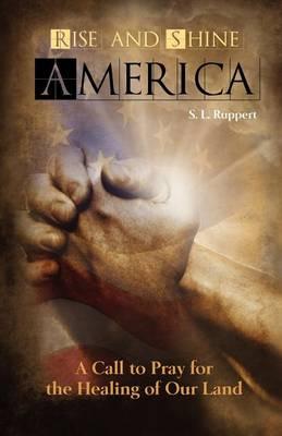 Rise and Shine America: A Call to Pray for the Healing of Our Land