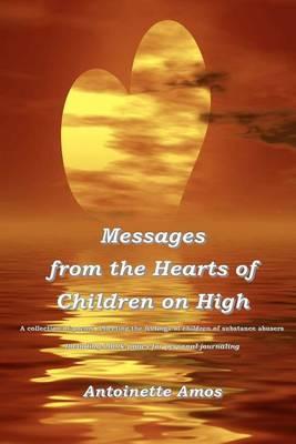 Messages from the Hearts of Children on High: A Collection of Poems Reflecting the Feelings of Children of Substance Abusers.