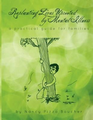 Replanting Lives Uprooted by Mental Illness, a Practical Guide for Families