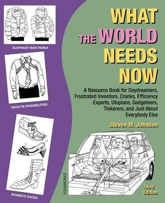 What the World Needs Now: A Resource Book for Daydreamers, Frustrated Inventors, Cranks, Efficiency Experts, Utopians, Gadgeteers, Tinkerers and Just about Everybody Else (Third Edition)