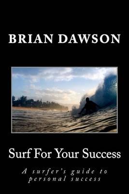 Surf For Your Success: A surfer's guide to personal success.