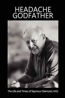 Headache Godfather: The Life and Times of Seymour Diamond, M.D.