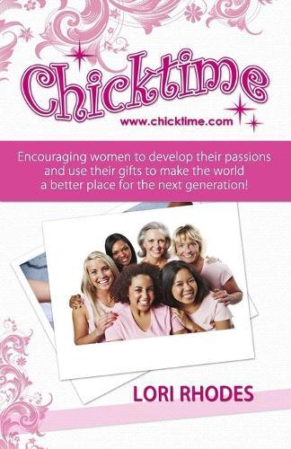 Chicktime: Encouraging women to develop their passions and use their gifts to make the world a better place for the next generation!