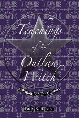 Teachings of an Outlaw Witch: A Primer for the Curious