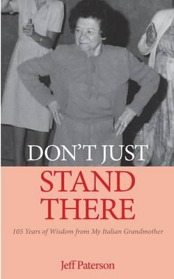 Don't Just Stand There: 105 Years of Wisdom from My Italian Grandmother