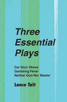 Three Essential Plays: Car Door Shave, Gambling Fever, Neither God Nor Master