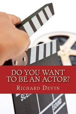 Do You Want To Be An Actor?: 101 Answers to Your Questions About Breaking Into the Biz