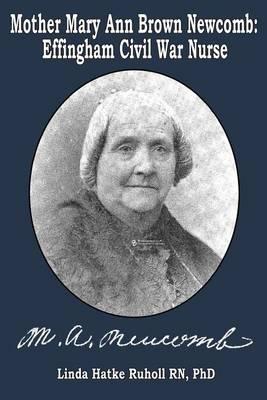 Mother Mary Ann Brown Newcomb: Effingham Civil War Nurse