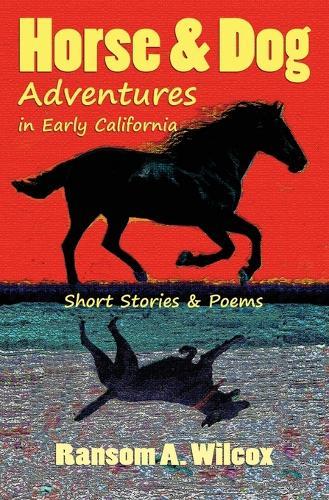 Horse & Dog Adventures in Early California: Short Stories & Poems