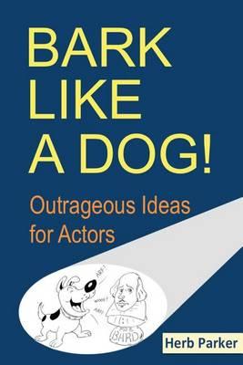 Bark Like a Dog!: Outrageous Ideas for Actors