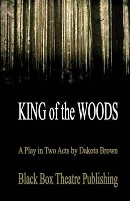 King of the Woods: A Play in Two Acts