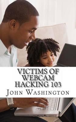 Victims of Webcam Hacking 103: Ten Ways to Avoid Webcam Hacking