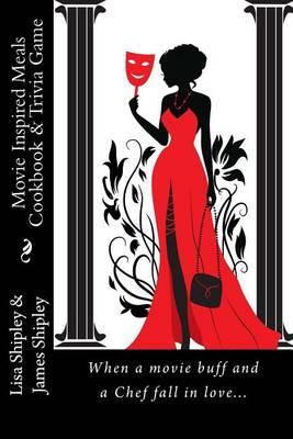 Movie Inspired Meals Cookbook & Trivia Game: When a movie buff and a Chef fall in love...