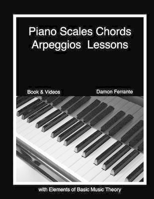 Piano Scales, Chords & Arpeggios Lessons with Elements of Basic Music Theory: Fun, Step-By-Step Guide for Beginner to Advanced Levels