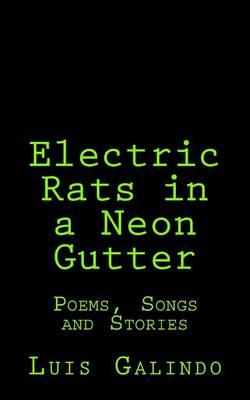 Electric Rats in a Neon Gutter: Poems, Songs and Stories