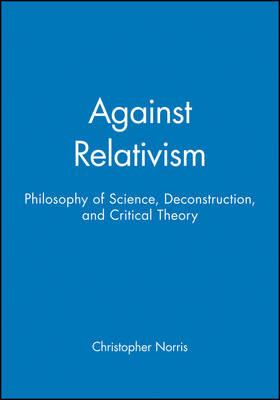 Against Relativism: Philosophy of Science, Deconstruction, and Critical Theory