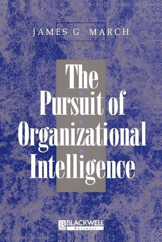 The Pursuit of Organizational Intelligence: Decisions and Learning in Organizations