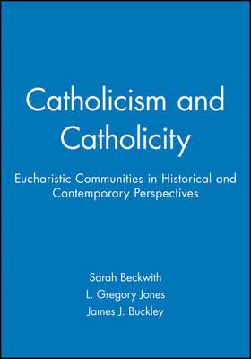 Catholicism and Catholicity: Eucharistic Communities in Historical and Contemporary Perspectives