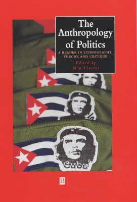 The Anthropology of Politics: A Reader in Ethnography, Theory, and Critique
