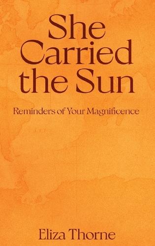 She Carried the Sun: Reminders of Your Magnificence