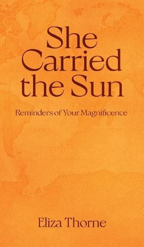 She Carried the Sun: Reminders of Your Magnificence