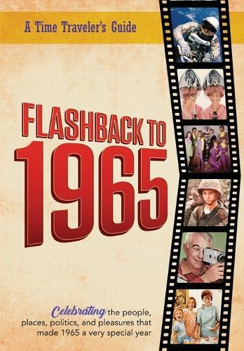 Flashback to 1965 - A Time Traveler's Guide: Celebrating the people, places, politics and pleasures that made 1965 a very special year. Perfect birthday or wedding anniversary gift.
