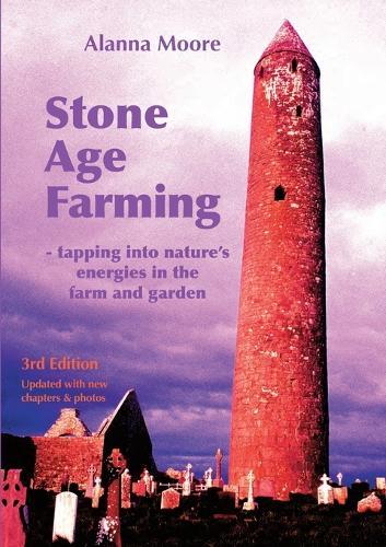 Stone Age Farming 3rd edition: -Tapping into Nature's Energies in the Farm and Garden
