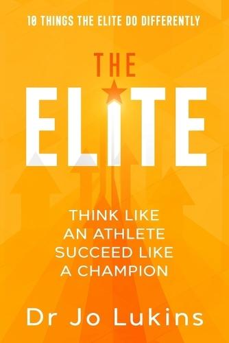 The Elite: Think Like an Athlete Succeed Like a Champion (High Performance Thinking)