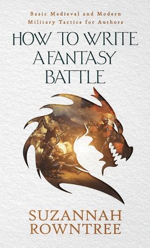 How to Write a Fantasy Battle: Basic Medieval and Modern Military Tactics for Authors