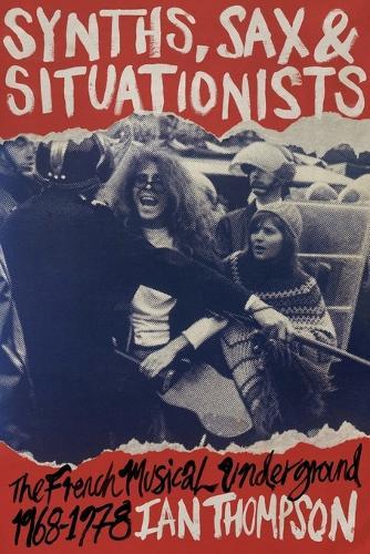Synths, Sax and Situationists: The French Musical Underground 1968-1978