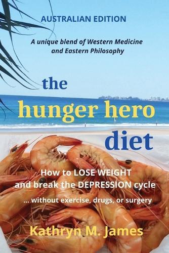 The HUNGER HERO DIET: How to Lose Weight and Break the Depression Cycle - Without Exercise, Drugs, or Surgery (Australian Edition)
