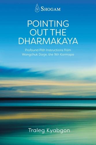 Pointing Out the Dharmakaya: Profound Pith Instructions from Wangchuk Dorje, the 9th Karmapa