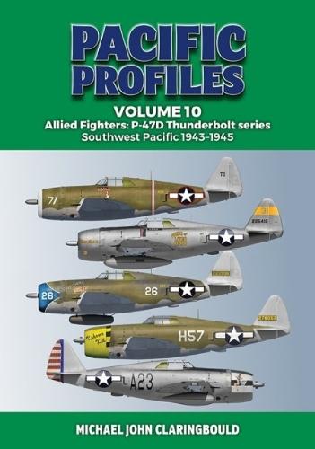 Pacific Profiles Volume 10: Allied Fighters: P-47D Thunderbolt series Southwest Pacific 1943-1945