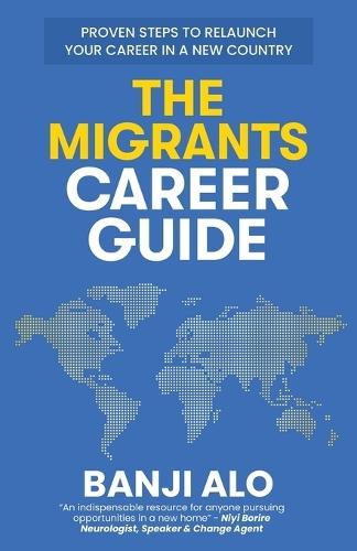 The Migrants Career Guide: Proven Steps to Relaunch Your Career In a New Country