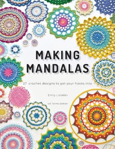 Making Mandalas UK Terms Edition: 27 Crochet Designs to Get Your Hooks Into