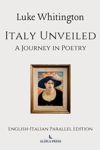 Italy Unveiled: A Journey in Poetry (English-Italian Parallel Edition)