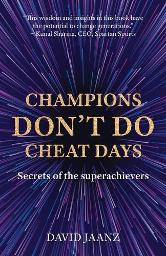 Champions Don't Do Cheat Days: Secrets of the superachievers