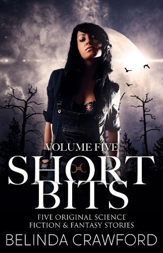 Short Bits Volume 5: Five original science fiction & fantasy stories.
