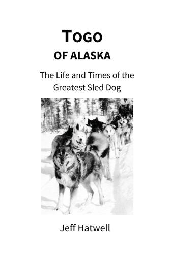 Togo of Alaska: The Life and Times of the Greatest Sled Dog