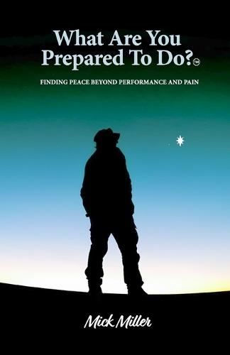 ""What Are You Prepared To Do"" ?(tm): Finding Peace Beyond Performance and Pain