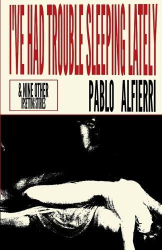 I've Had Trouble Sleeping Lately: & Nine Other Upsetting Stories