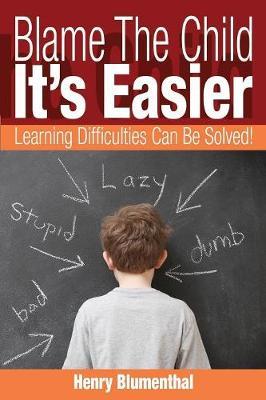 Blame The Child - It's Easier: Learning Difficulties Can Be Solved!