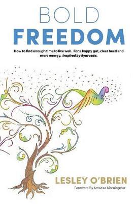 Bold Freedom: How to find enough time to live well. For a happy gut, clear head and more energy. Inspired by Ayurveda.