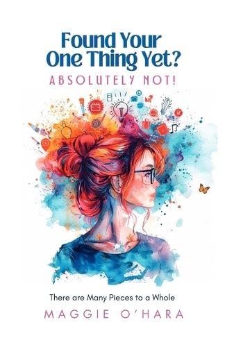 Found Your One Thing Yet? Absolutely Not!: There are Many Pieces to a Whole