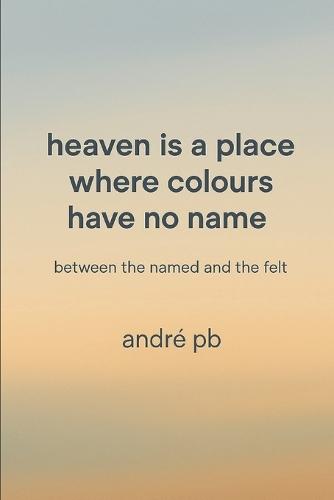 Heaven Is a Place Where Colours Have No Name: Between the Named and the Felt