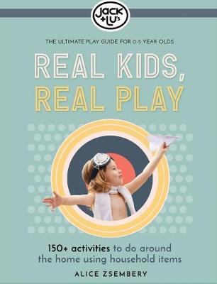 Real Kids, Real Play: 150+ activities to do around the home using household items