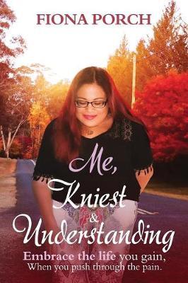 Me, Kniest & Understanding: Embrace the life you gain, When you push through the pain.