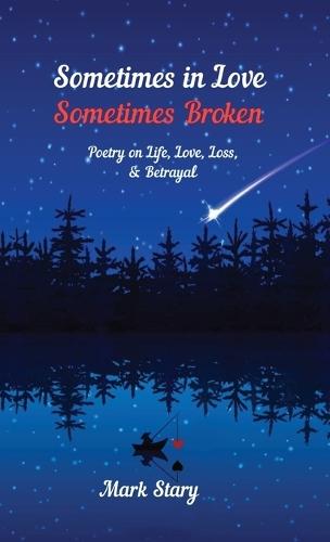 Sometimes In Love, Sometimes Broken: Poetry on life, love, loss, and betrayal