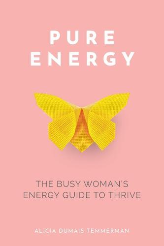 Pure Energy: The Busy Woman's Energy Guide to Thrive