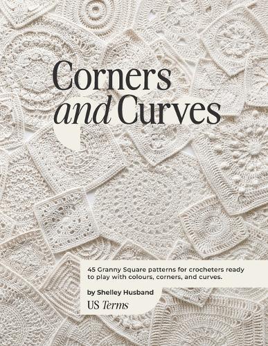 Corners and Curves US Terms Edition: 45 Granny Square patterns for crocheters ready to play with colours, corners, and curves.